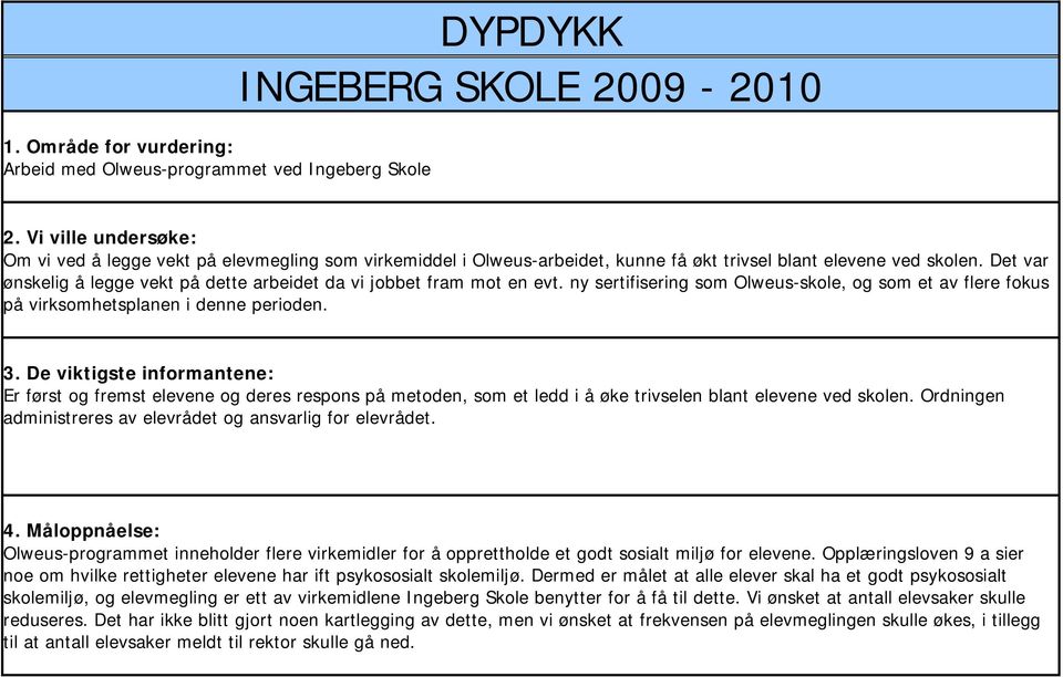 Det var ønskelig å legge vekt på dette arbeidet da vi jobbet fram mot en evt. ny sertifisering som Olweus-skole, og som et av flere fokus på virksomhetsplanen i denne perioden. 3.