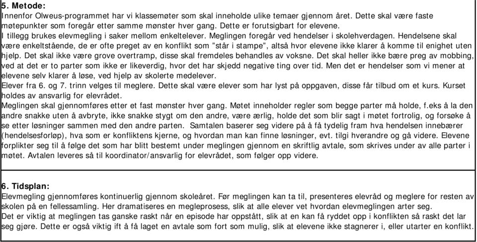 Hendelsene skal være enkeltstående, de er ofte preget av en konflikt som står i stampe, altså hvor elevene ikke klarer å komme til enighet uten hjelp.