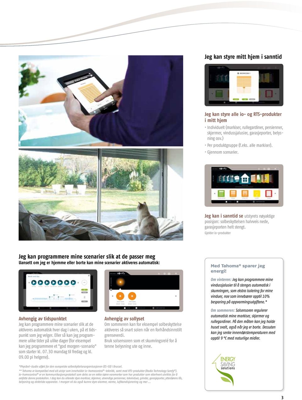 Gjelder io-produkter Jeg kan programmere mine scenarier slik at de passer meg Uansett om jeg er hjemme eller borte kan mine scenarier aktiveres automatisk: Med Tahoma sparer jeg energi!
