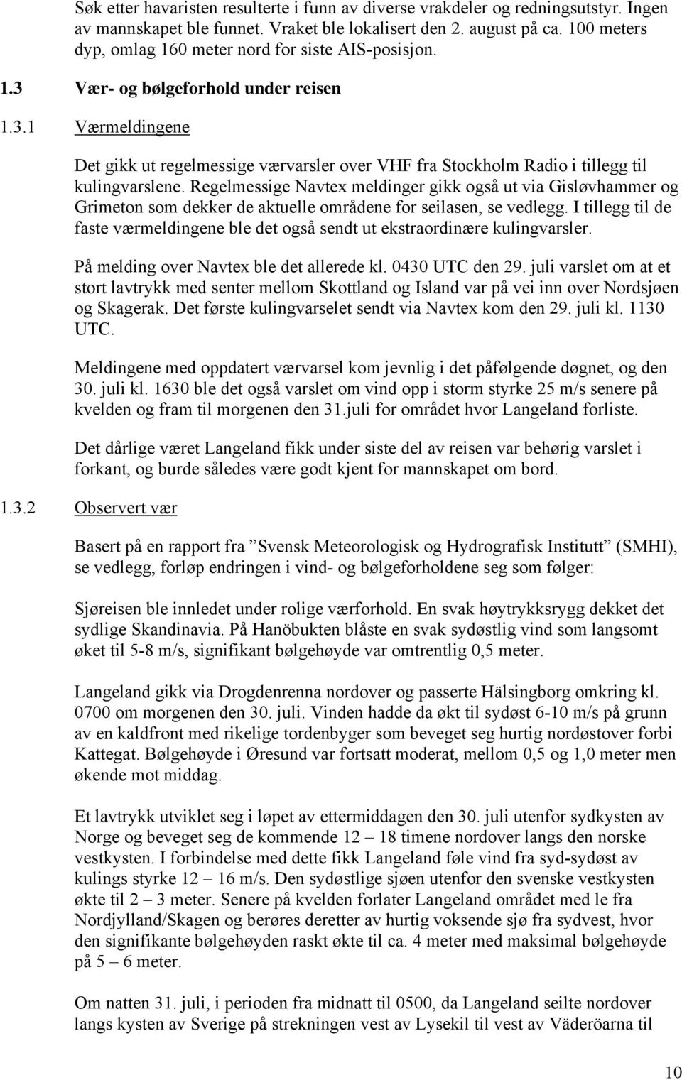 Regelmessige Navtex meldinger gikk også ut via Gisløvhammer og Grimeton som dekker de aktuelle områdene for seilasen, se vedlegg.