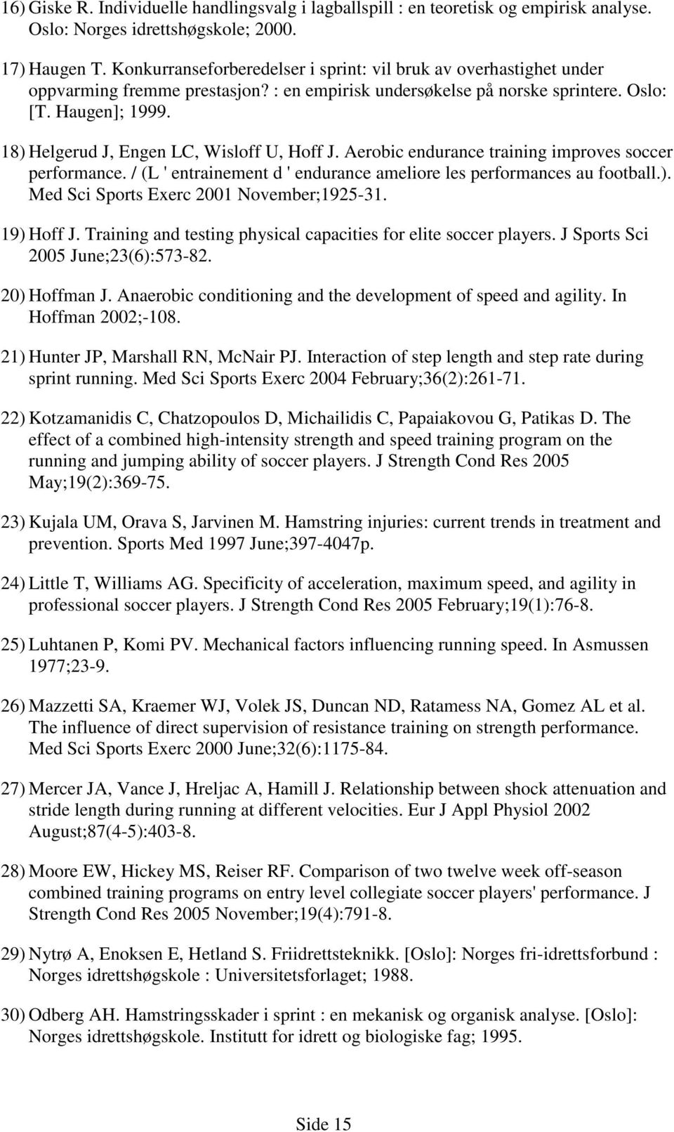 18) Helgerud J, Engen LC, Wisloff U, Hoff J. Aerobic endurance training improves soccer performance. / (L ' entrainement d ' endurance ameliore les performances au football.). Med Sci Sports Exerc 2001 November;1925-31.