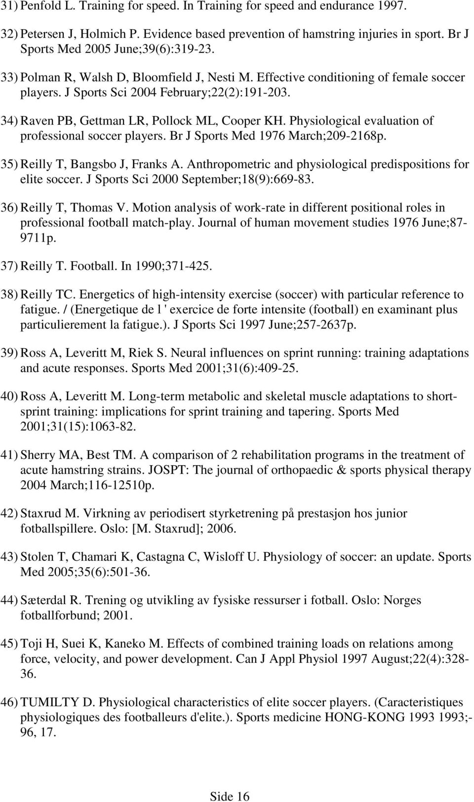 34) Raven PB, Gettman LR, Pollock ML, Cooper KH. Physiological evaluation of professional soccer players. Br J Sports Med 1976 March;209-2168p. 35) Reilly T, Bangsbo J, Franks A.