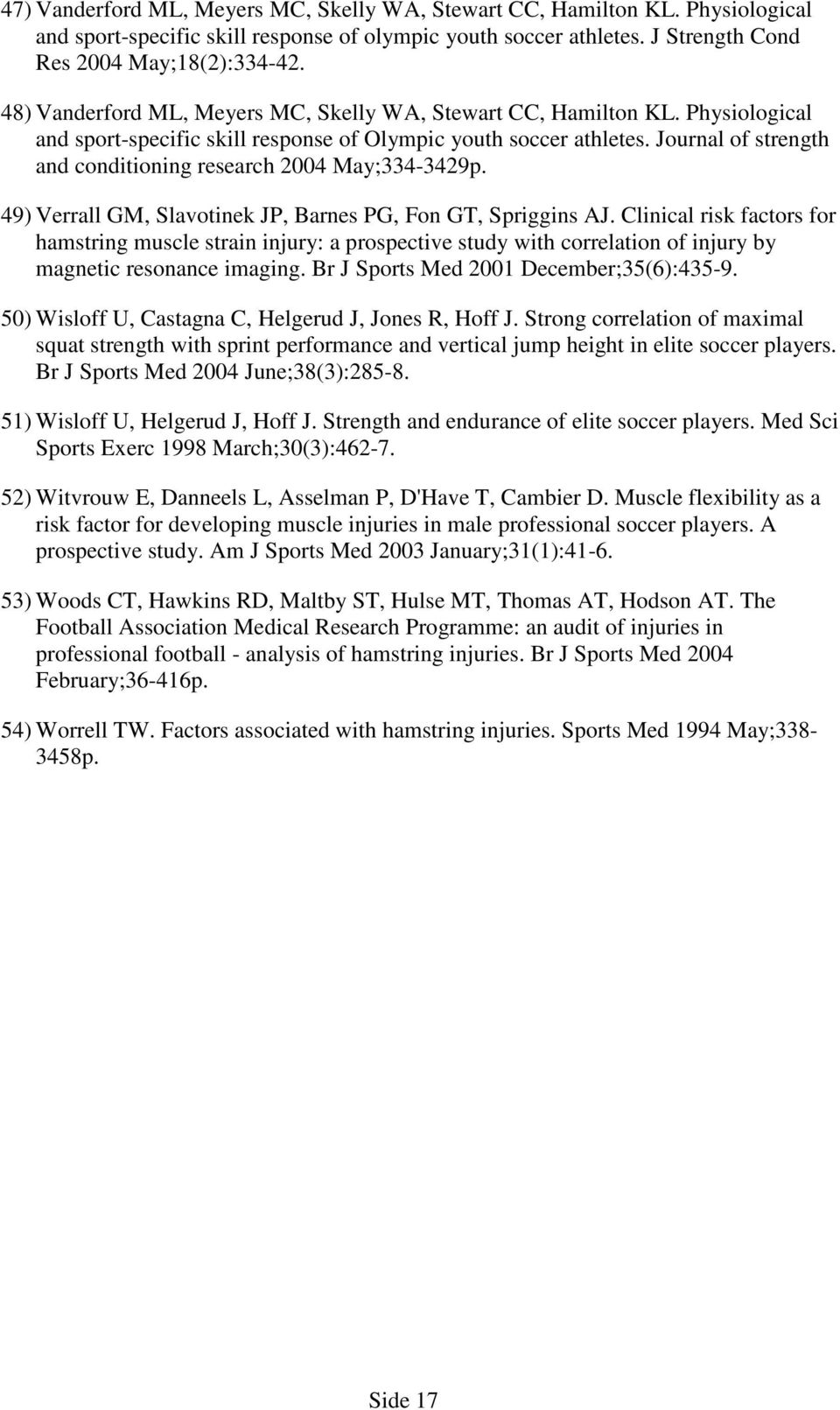Journal of strength and conditioning research 2004 May;334-3429p. 49) Verrall GM, Slavotinek JP, Barnes PG, Fon GT, Spriggins AJ.