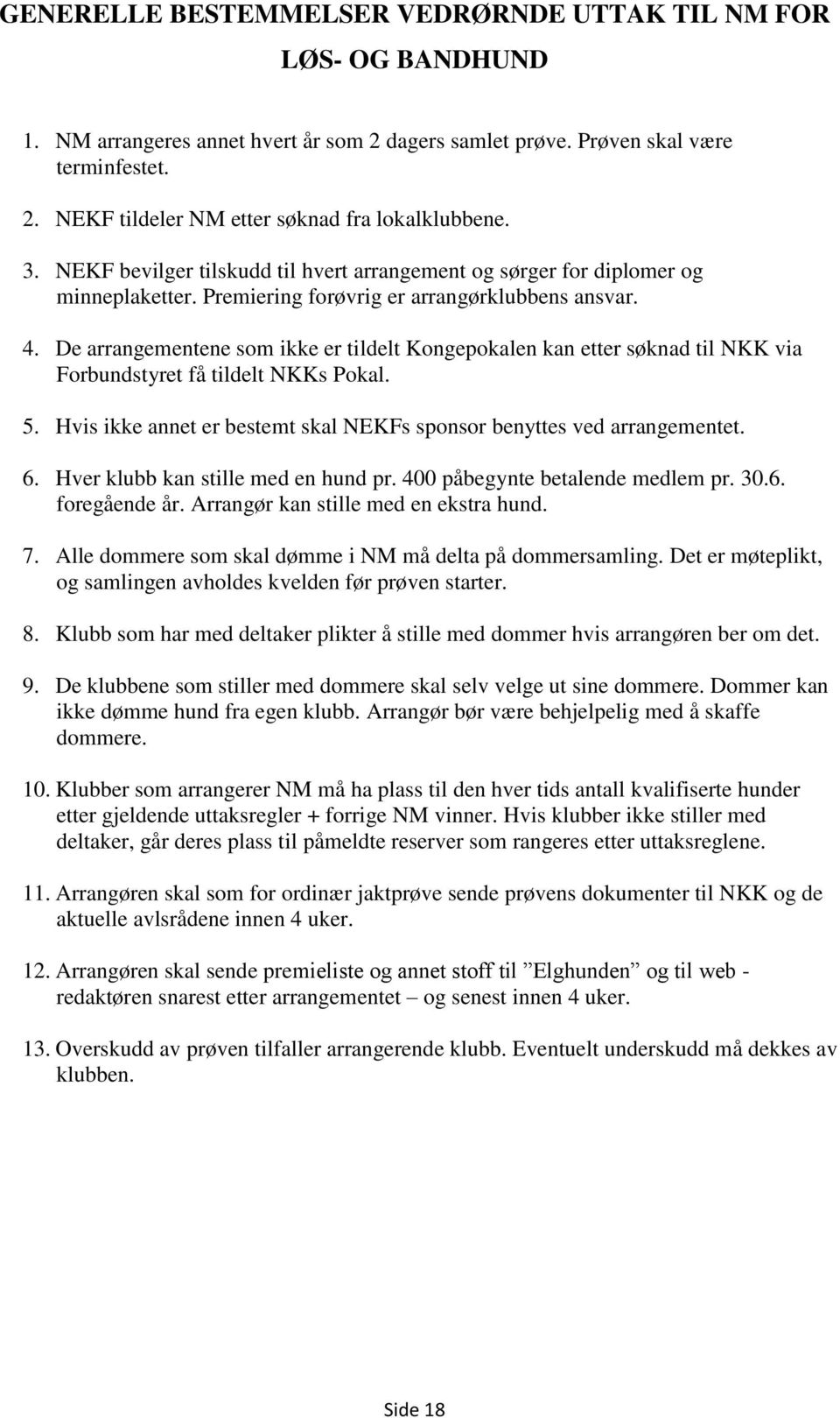 De arrangementene som ikke er tildelt Kongepokalen kan etter søknad til NKK via Forbundstyret få tildelt NKKs Pokal. 5. Hvis ikke annet er bestemt skal NEKFs sponsor benyttes ved arrangementet. 6.