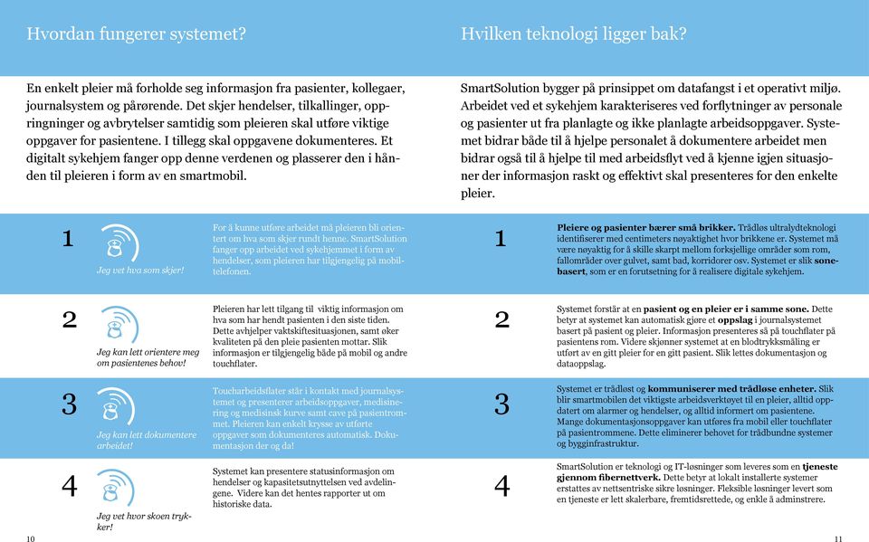 Et digitalt sykehjem fanger opp denne verdenen og plasserer den i hånden til pleieren i form av en smartmobil. SmartSolution bygger på prinsippet om datafangst i et operativt miljø.