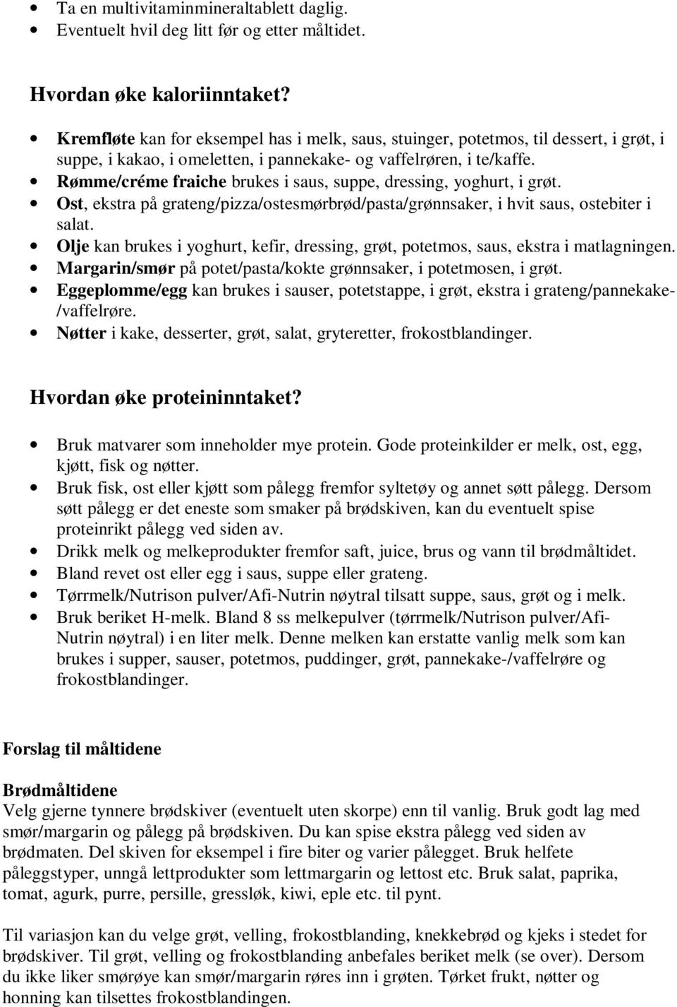 Rømme/créme fraiche brukes i saus, suppe, dressing, yoghurt, i grøt. Ost, ekstra på grateng/pizza/ostesmørbrød/pasta/grønnsaker, i hvit saus, ostebiter i salat.