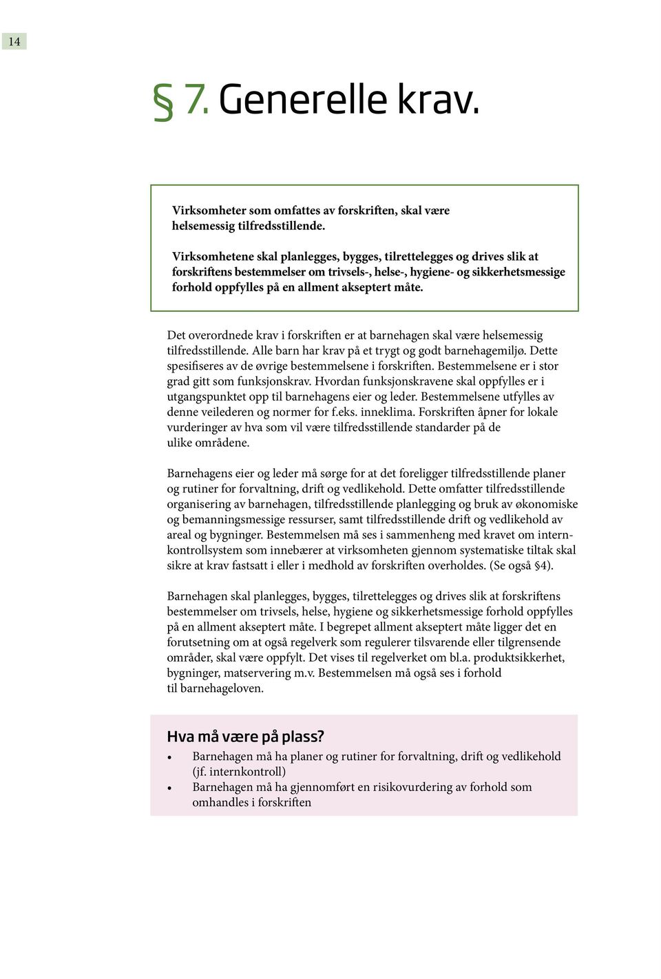 Det overordnede krav i forskriften er at barnehagen skal være helsemessig tilfredsstillende. Alle barn har krav på et trygt og godt barnehagemiljø.