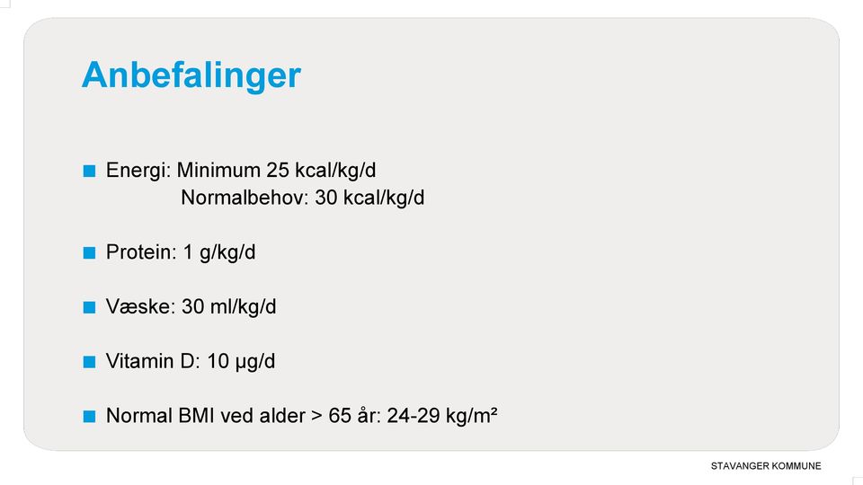 Protein: 1 g/kg/d Væske: 30 ml/kg/d