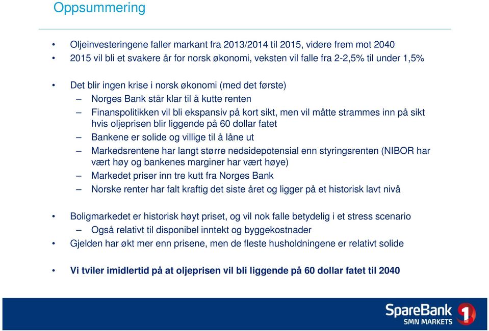 dollar fatet Bankene er solide og villige til å låne ut Markedsrentene har langt større nedsidepotensial enn styringsrenten (NIBOR har vært høy og bankenes marginer har vært høye) Markedet priser inn