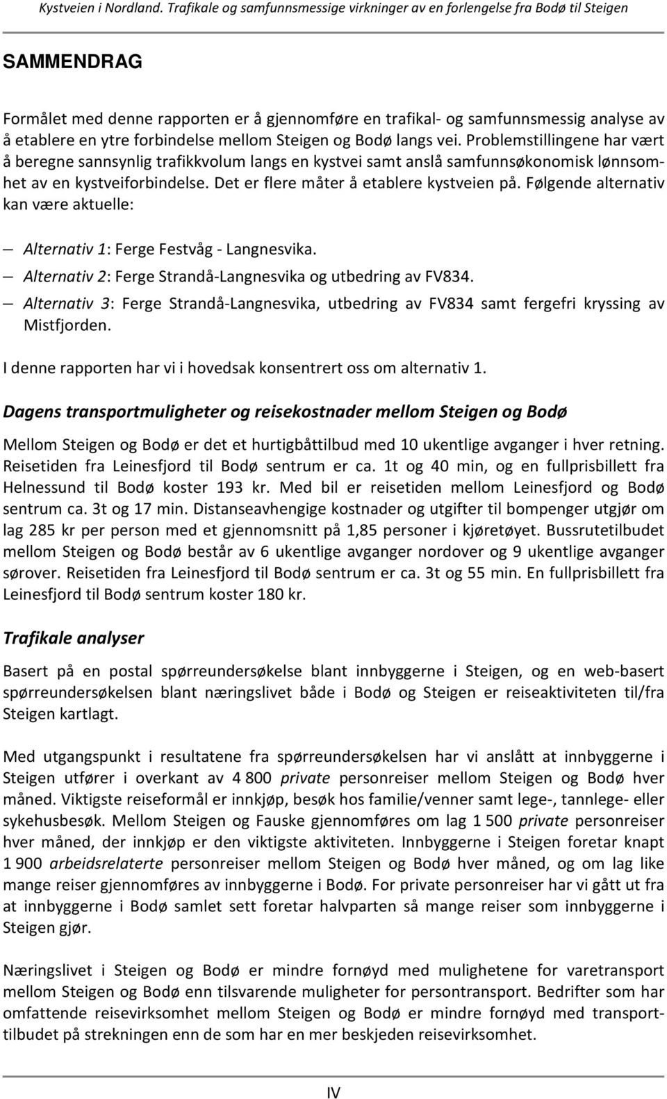 Følgende alternativ kan være aktuelle: Alternativ 1: Ferge Festvåg - Langnesvika. Alternativ 2: Ferge Strandå-Langnesvika og utbedring av FV834.