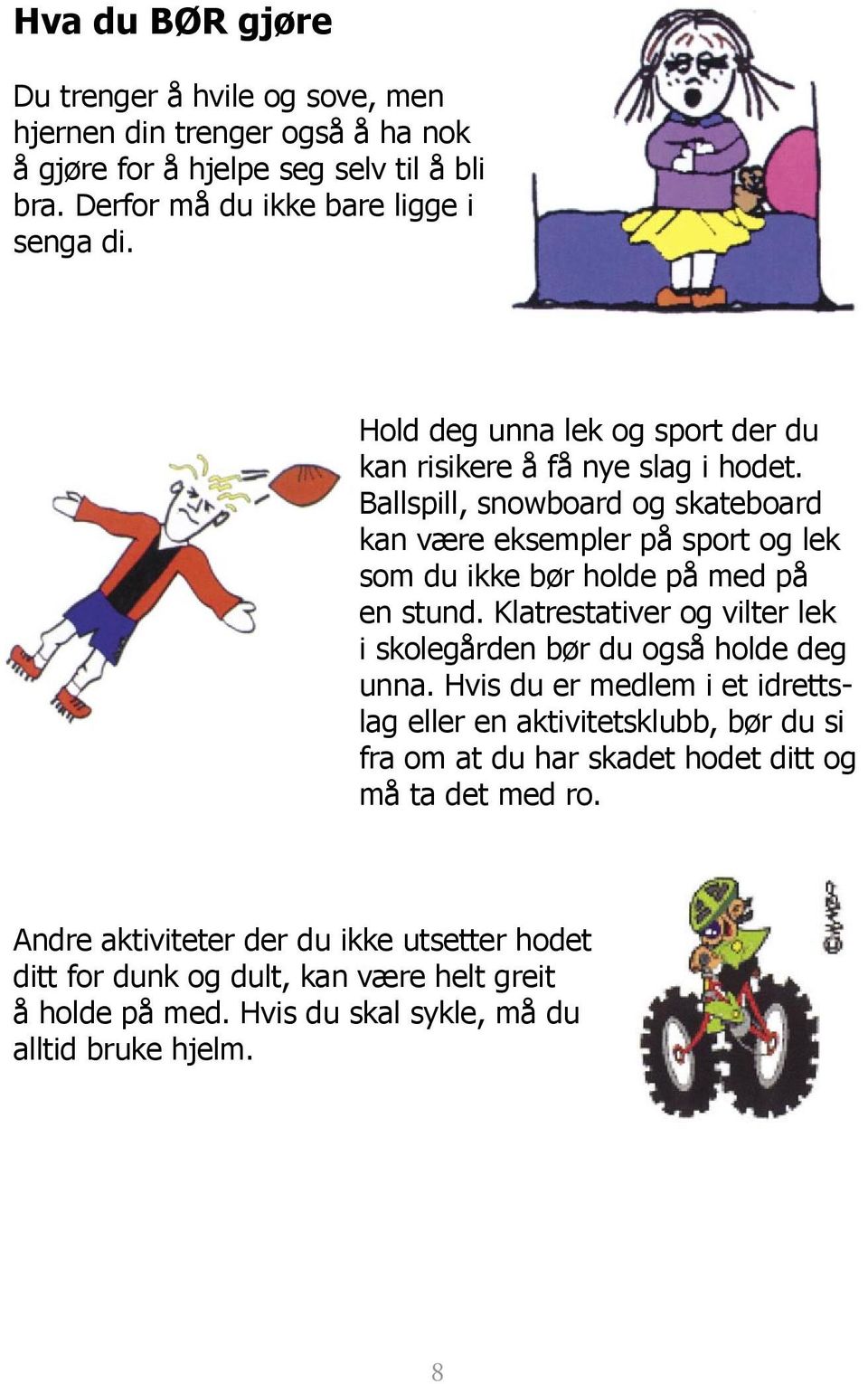 Ballspill, snowboard og skateboard kan være eksempler på sport og lek som du ikke bør holde på med på en stund.