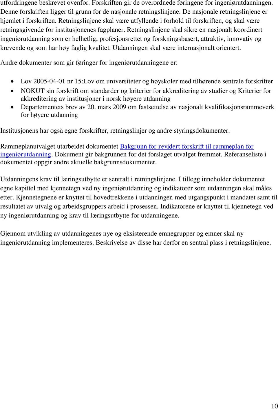 Retningslinjene skal sikre en nasjonalt koordinert ingeniørutdanning som er helhetlig, profesjonsrettet og forskningsbasert, attraktiv, innovativ og krevende og som har høy faglig kvalitet.