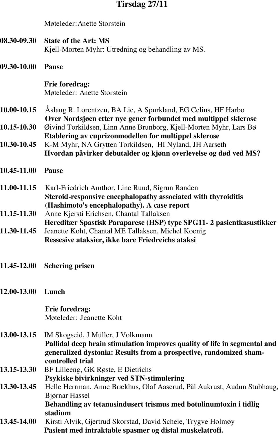 30 Øivind Torkildsen, Linn Anne Brunborg, Kjell-Morten Myhr, Lars Bø Etablering av cuprizonmodellen for multippel sklerose 10.30-10.