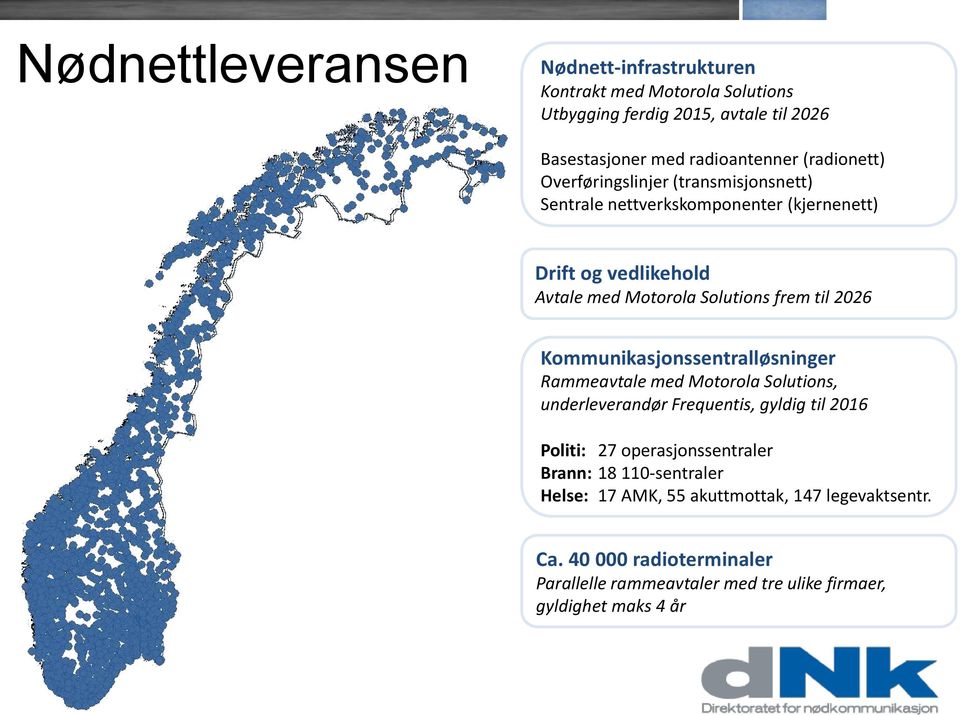 2026 Kommunikasjonssentralløsninger Rammeavtale med Motorola Solutions, underleverandør Frequentis, gyldig til 2016 Politi: 27 operasjonssentraler