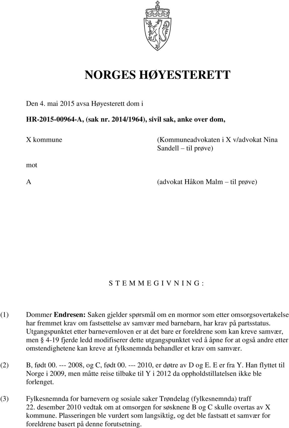 gjelder spørsmål om en mormor som etter omsorgsovertakelse har fremmet krav om fastsettelse av samvær med barnebarn, har krav på partsstatus.