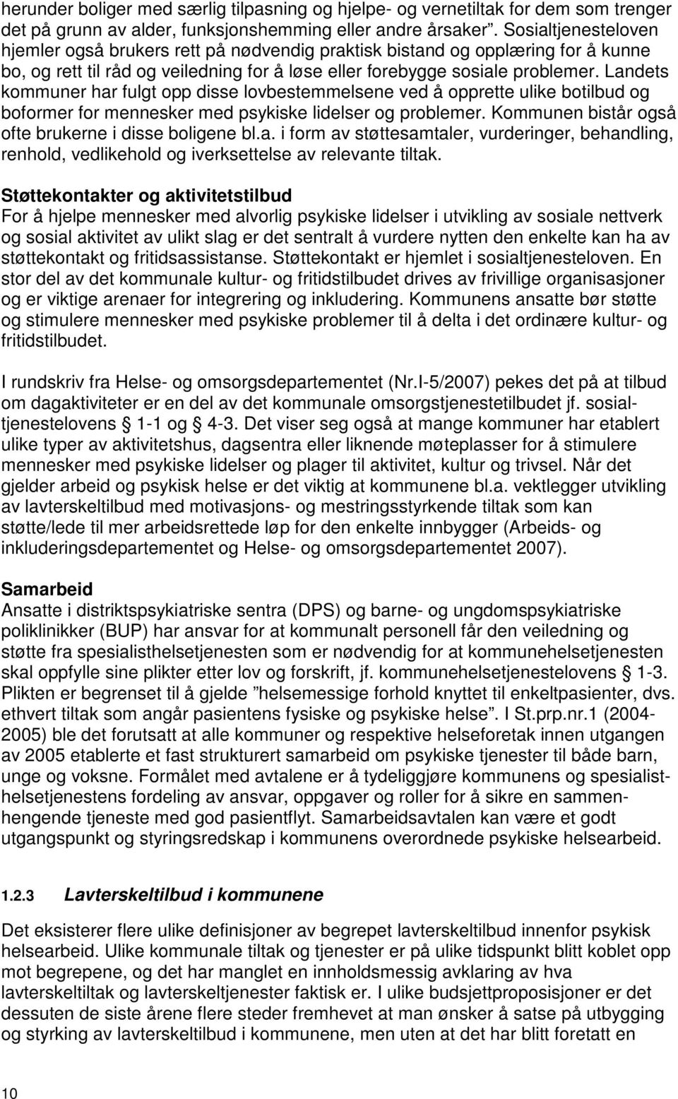 Landets kommuner har fulgt opp disse lovbestemmelsene ved å opprette ulike botilbud og boformer for mennesker med psykiske lidelser og problemer.