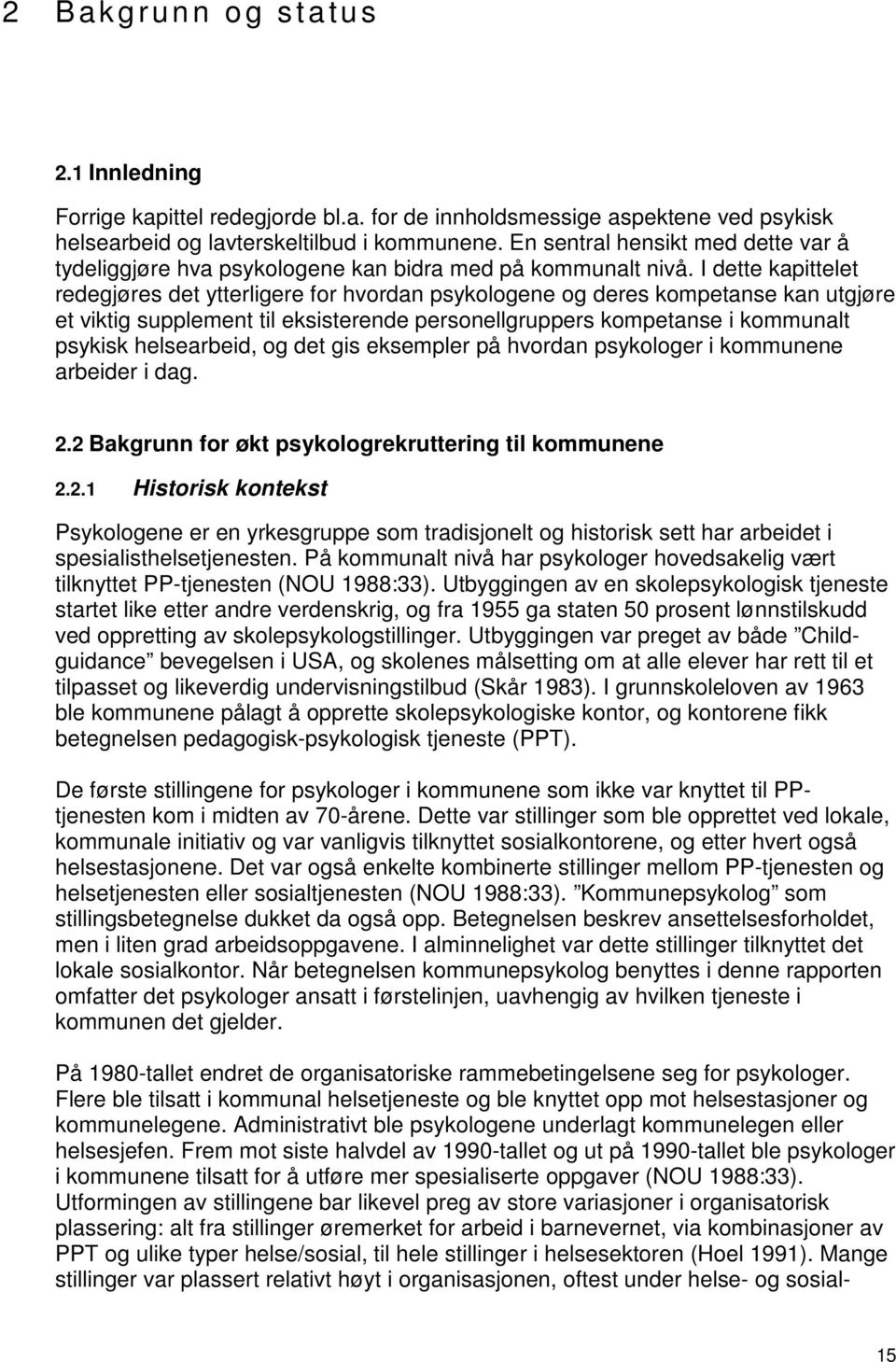 I dette kapittelet redegjøres det ytterligere for hvordan psykologene og deres kompetanse kan utgjøre et viktig supplement til eksisterende personellgruppers kompetanse i kommunalt psykisk