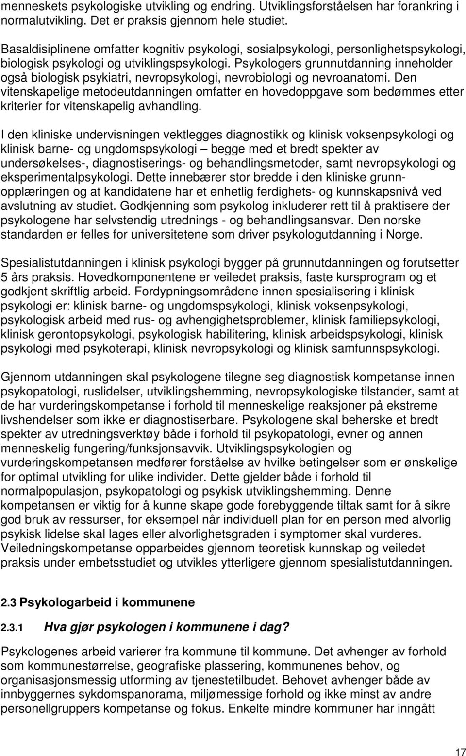 Psykologers grunnutdanning inneholder også biologisk psykiatri, nevropsykologi, nevrobiologi og nevroanatomi.