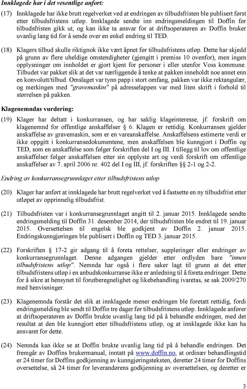 TED. (18) Klagers tilbud skulle riktignok ikke vært åpnet før tilbudsfristens utløp.