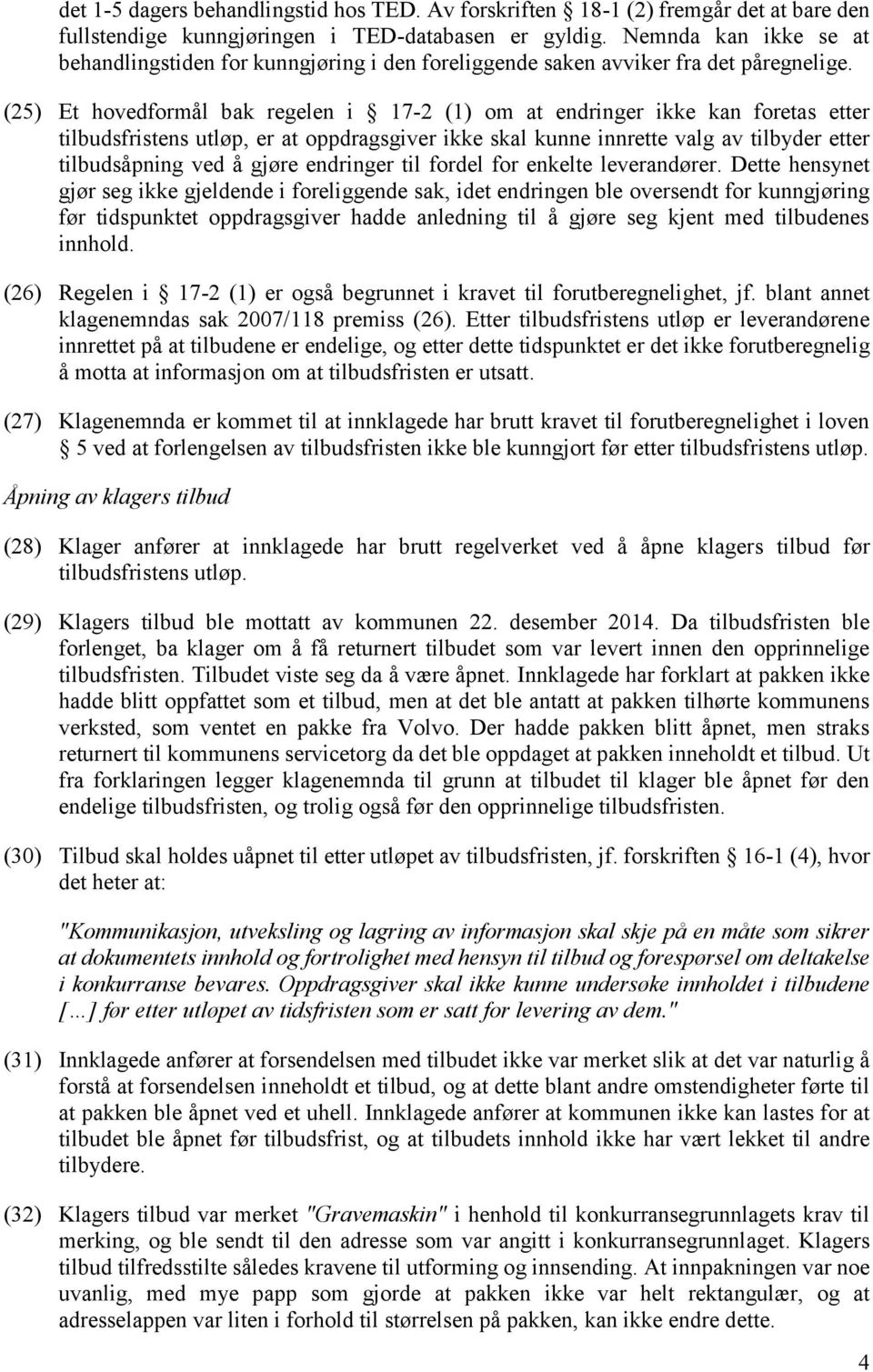 (25) Et hovedformål bak regelen i 17-2 (1) om at endringer ikke kan foretas etter tilbudsfristens utløp, er at oppdragsgiver ikke skal kunne innrette valg av tilbyder etter tilbudsåpning ved å gjøre