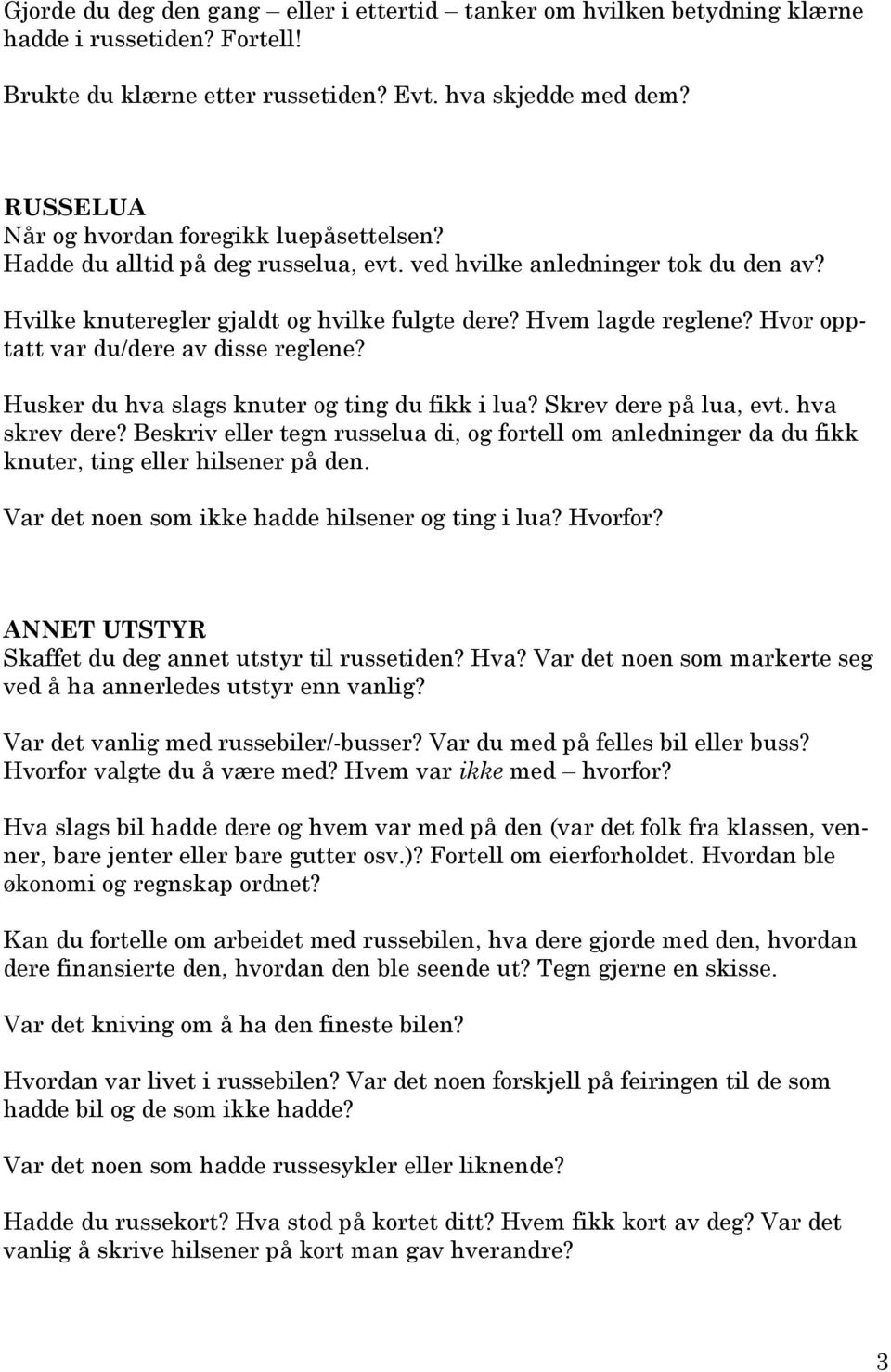 Hvor opptatt var du/dere av disse reglene? Husker du hva slags knuter og ting du fikk i lua? Skrev dere på lua, evt. hva skrev dere?