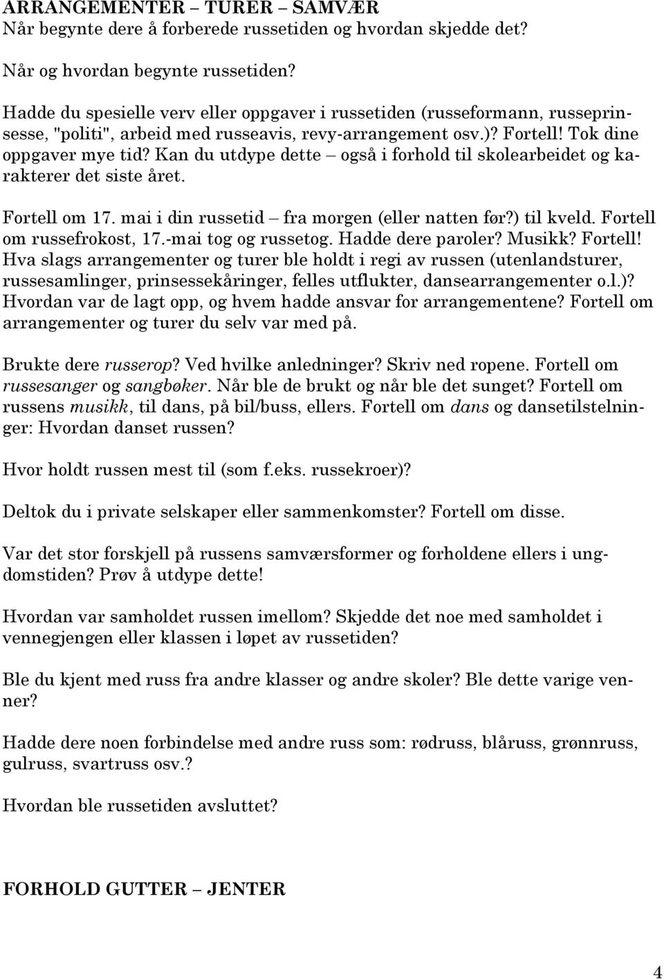 Kan du utdype dette også i forhold til skolearbeidet og karakterer det siste året. Fortell om 17. mai i din russetid fra morgen (eller natten før?) til kveld. Fortell om russefrokost, 17.