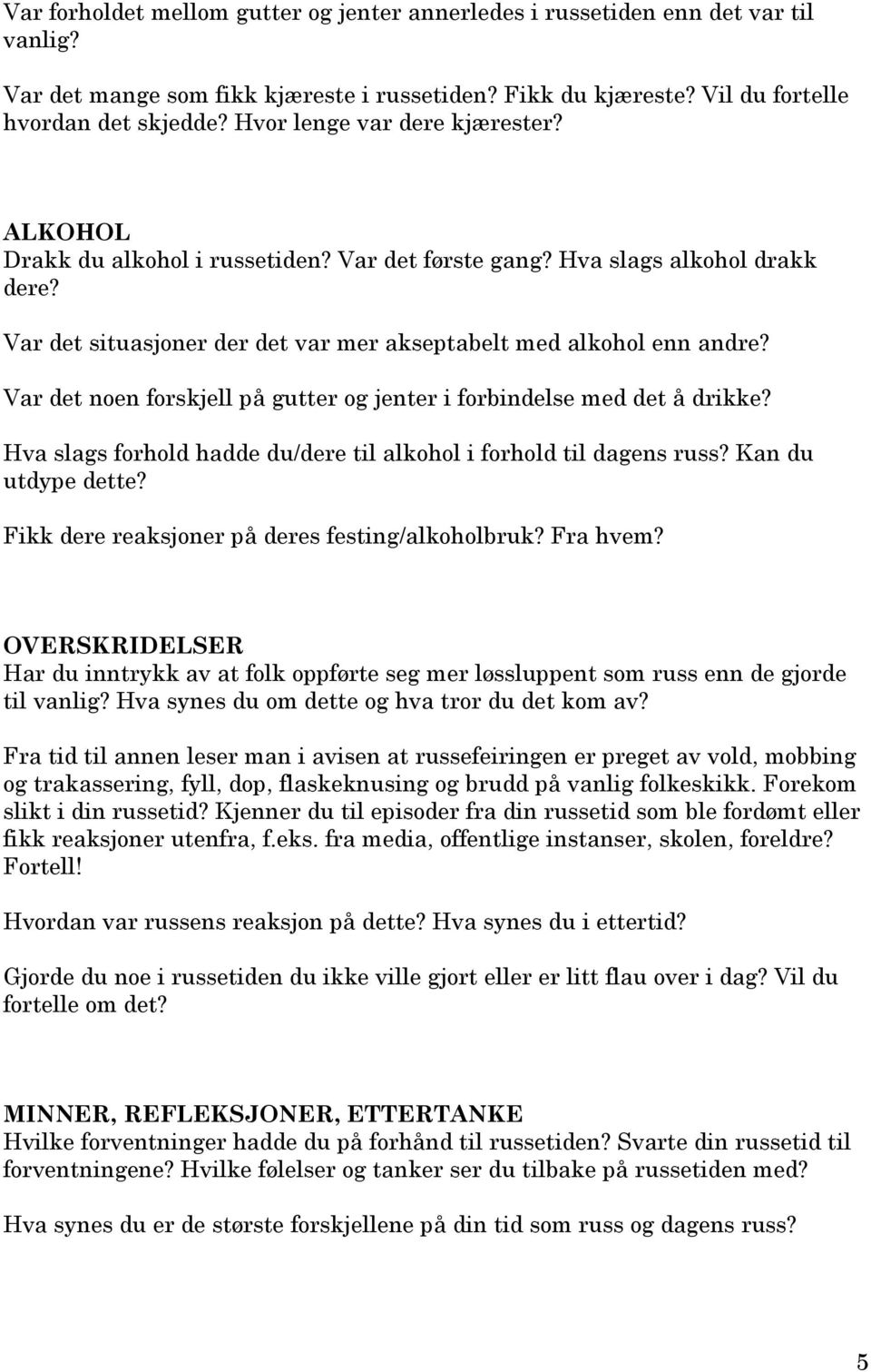 Var det noen forskjell på gutter og jenter i forbindelse med det å drikke? Hva slags forhold hadde du/dere til alkohol i forhold til dagens russ? Kan du utdype dette?