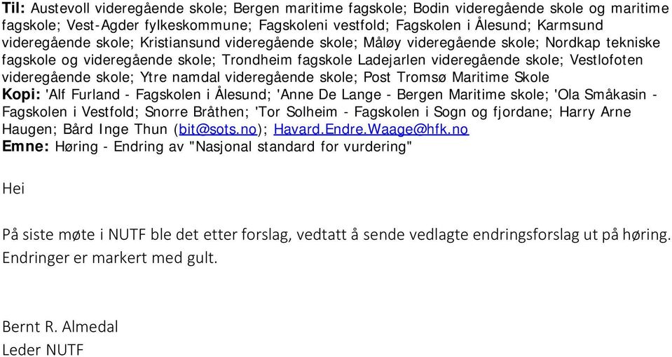 Ytre namdal videregående skole; Post Tromsø Maritime Skole Kopi: 'Alf Furland - Fagskolen i Ålesund; 'Anne De Lange - Bergen Maritime skole; 'Ola Småkasin - Fagskolen i Vestfold; Snorre Bråthen; 'Tor