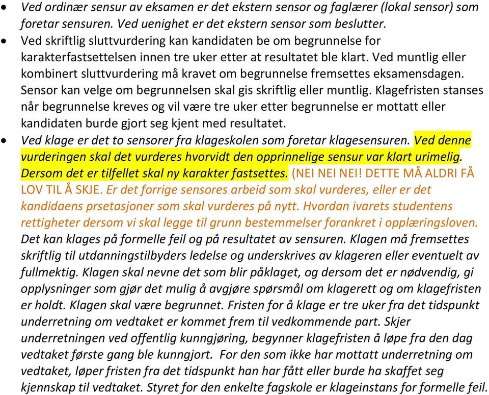 Ved muntlig eller kombinert sluttvurdering må kravet om begrunnelse fremsettes eksamensdagen. Sensor kan velge om begrunnelsen skal gis skriftlig eller muntlig.