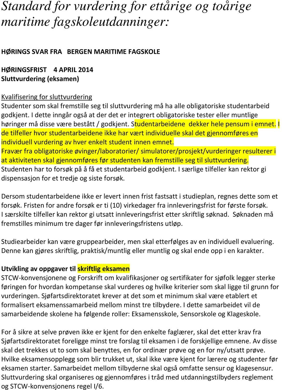 I dette inngår også at der det er integrert obligatoriske tester eller muntlige høringer må disse være bestått / godkjent. Studentarbeidene dekker hele pensum i emnet.