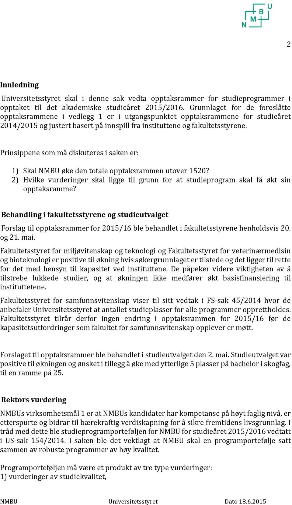 Prinsippene som må diskuteres i saken er: 1) Skal NMBU øke den totale opptaksrammen utover 1520? 2) Hvilke vurderinger skal ligge til grunn for at studieprogram skal få økt sin opptaksramme?