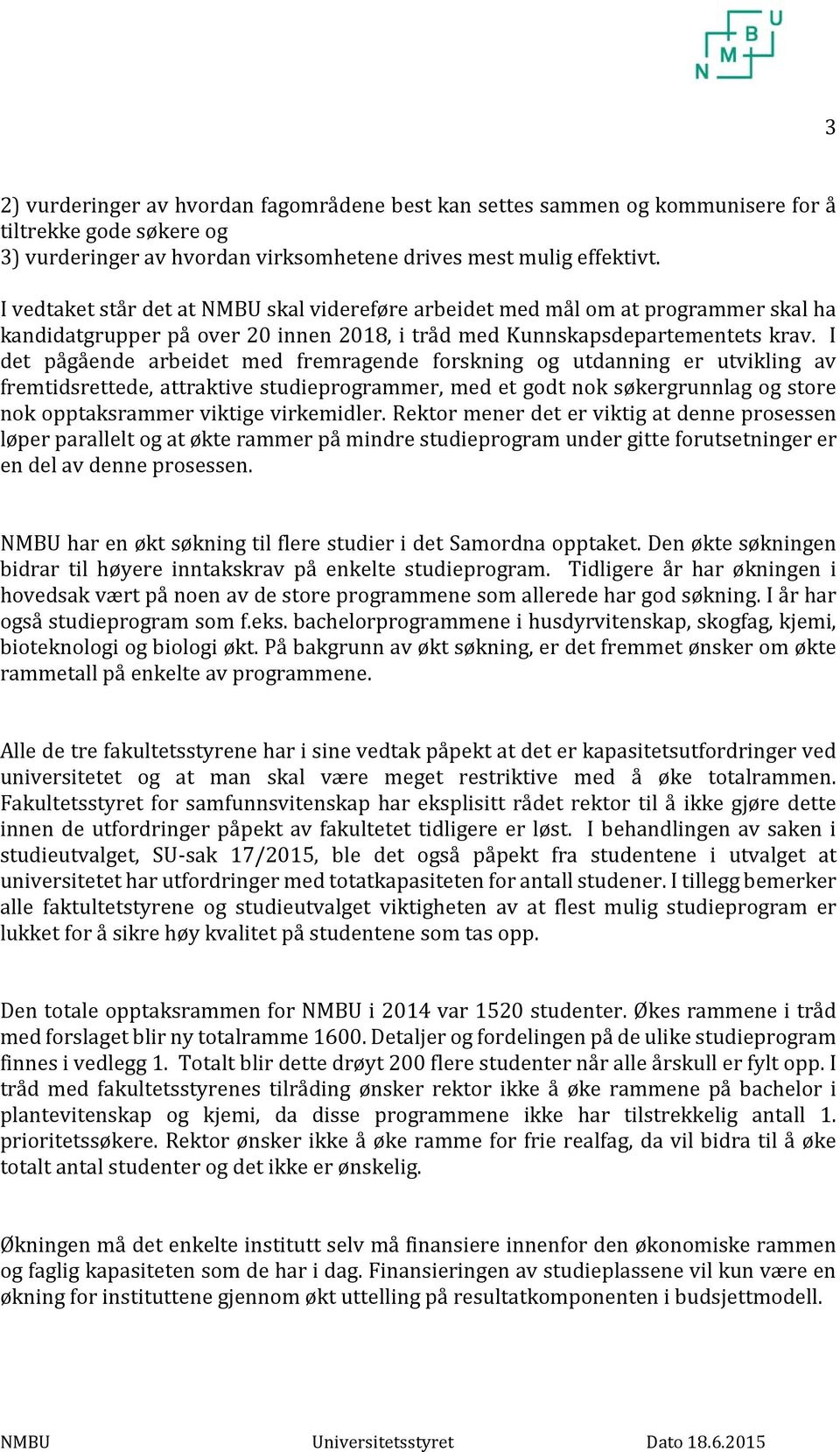 I det pågående arbeidet med fremragende forskning og utdanning er utvikling av fremtidsrettede, attraktive studieprogrammer, med et godt nok søkergrunnlag og store nok opptaksrammer viktige