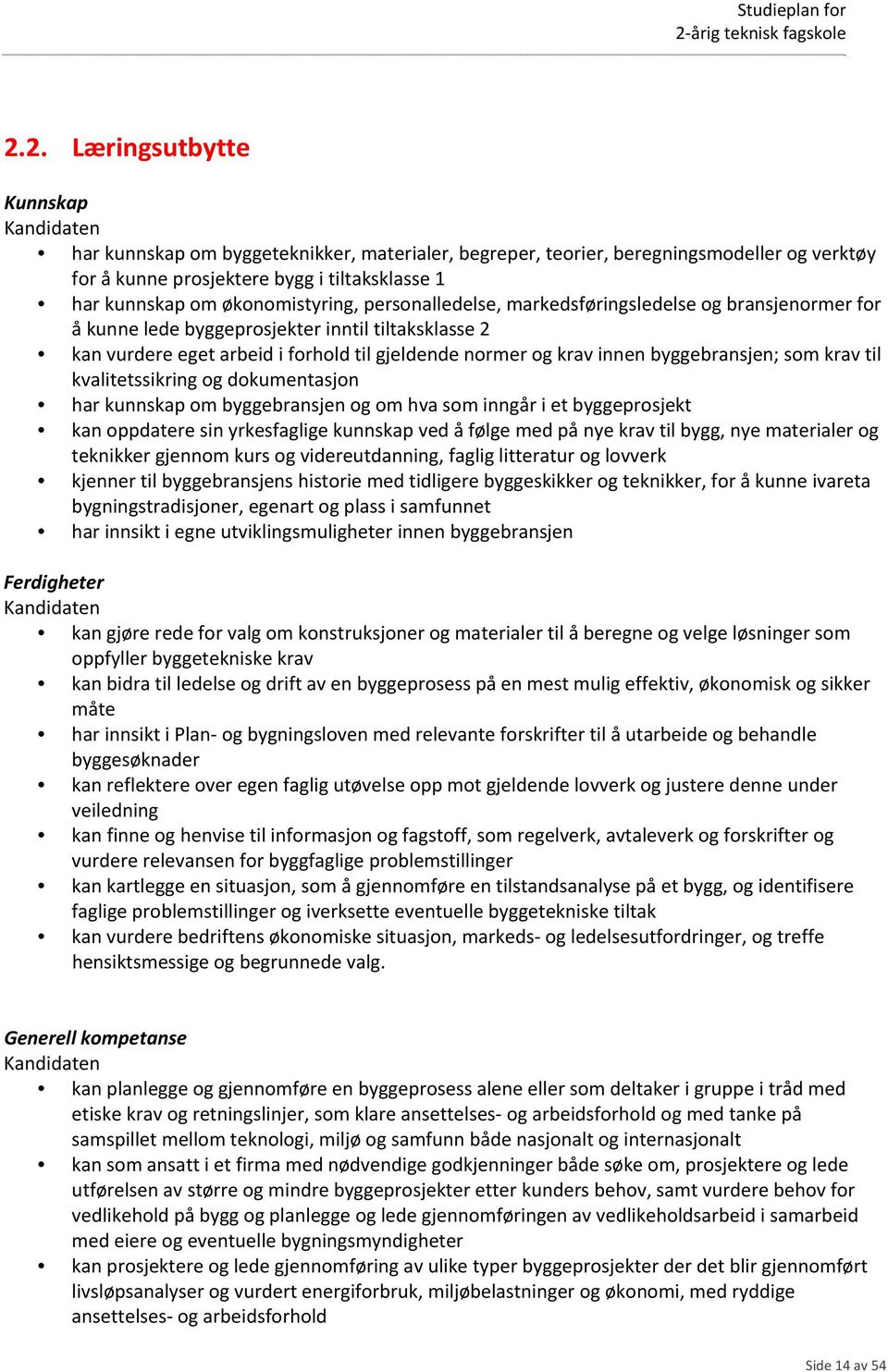 byggebransjen; som krav til kvalitetssikring og dokumentasjon har kunnskap om byggebransjen og om hva som inngår i et byggeprosjekt kan oppdatere sin yrkesfaglige kunnskap ved å følge med på nye krav