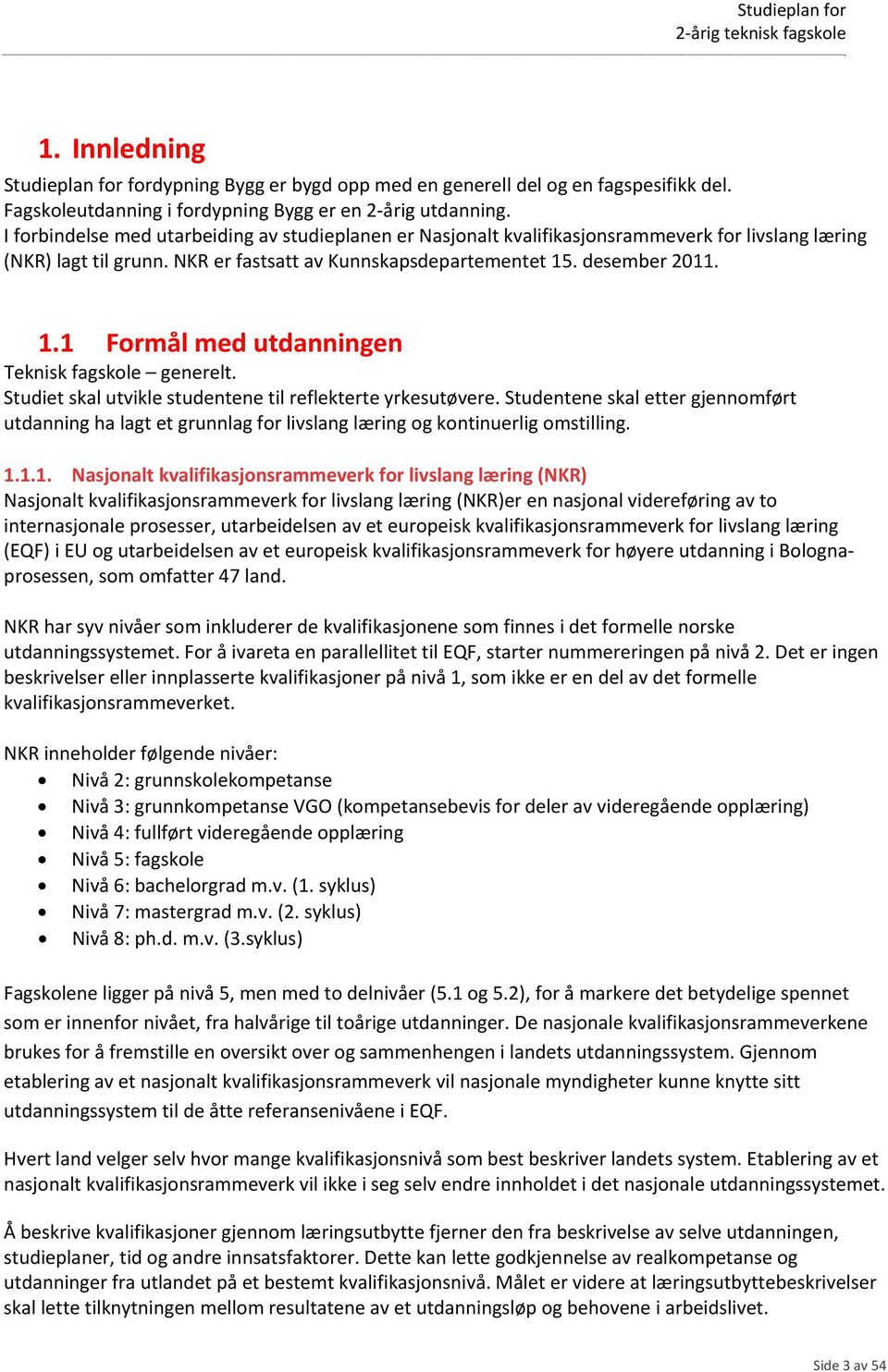 . desember 2011. 1.1 Formål med utdanningen Teknisk fagskole generelt. Studiet skal utvikle studentene til reflekterte yrkesutøvere.