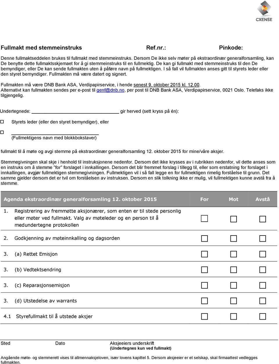 De kan gi fullmakt med stemmeinstruks til den De bemyndiger, eller De kan sende fullmakten uten å påføre navn på fullmektigen.