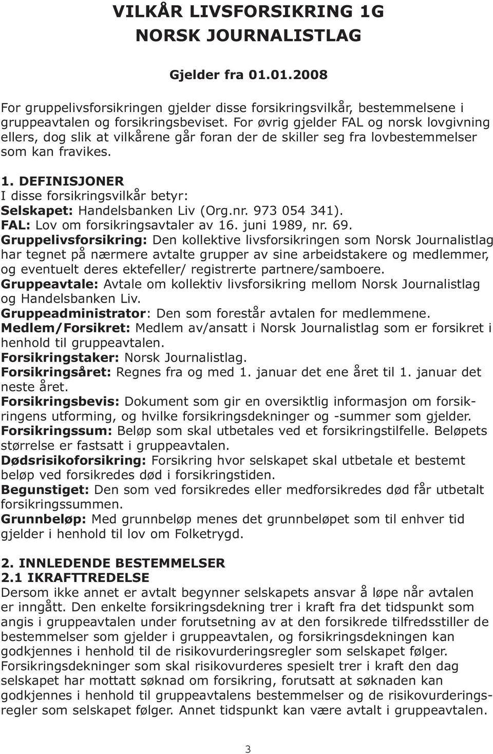 DEFINISJONER I disse forsikringsvilkår betyr: Selskapet: Handelsbanken Liv (Org.nr. 973 054 341). FAL: Lov om forsikringsavtaler av 16. juni 1989, nr. 69.