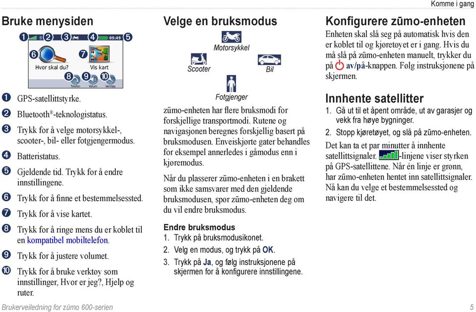 ➒ Trykk for å justere volumet. ➓ Trykk for å bruke verktøy som innstillinger, Hvor er jeg?, Hjelp og ruter.