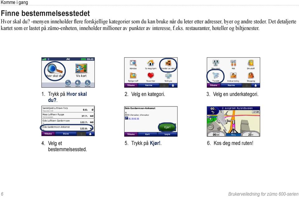 steder. Det detaljerte kartet som er lastet på zūmo-enheten, inneholder millioner av punkter av interesse, f.eks.