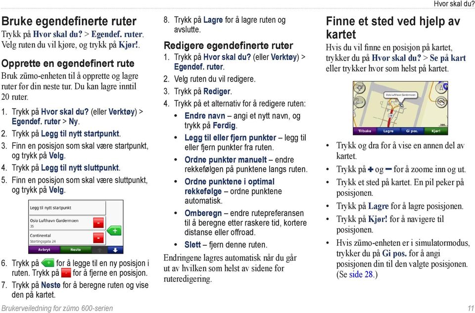 3. Finn en posisjon som skal være startpunkt, og trykk på Velg. 4. Trykk på Legg til nytt sluttpunkt. 5. Finn en posisjon som skal være sluttpunkt, og trykk på Velg. 6.