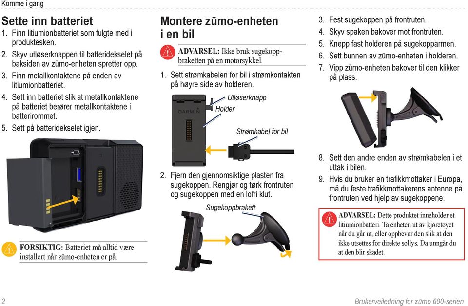 Montere zūmo-enheten i en bil Advarsel: Ikke bruk sugekoppbraketten på en motorsykkel. 1. Sett strømkabelen for bil i strømkontakten på høyre side av holderen.
