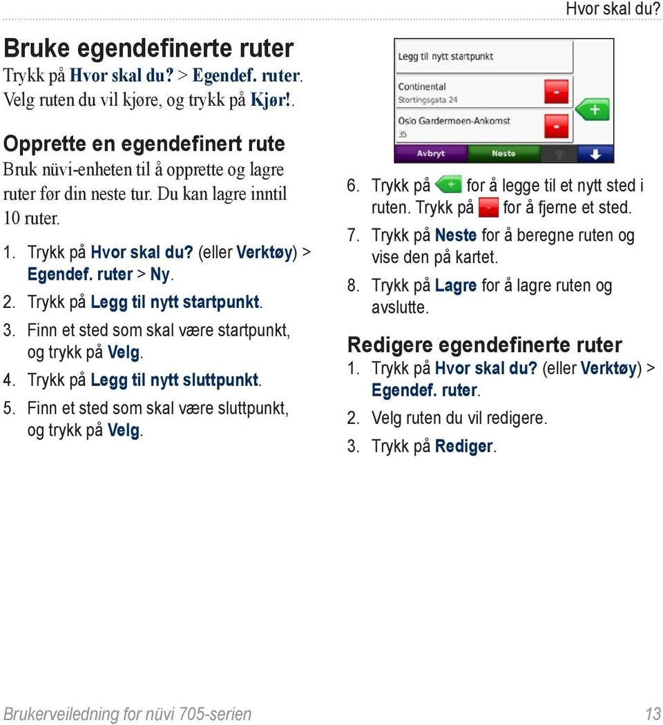 Trykk på Legg til nytt startpunkt. 3. Finn et sted som skal være startpunkt, og trykk på Velg. 4. Trykk på Legg til nytt sluttpunkt. 5. Finn et sted som skal være sluttpunkt, og trykk på Velg. 6.