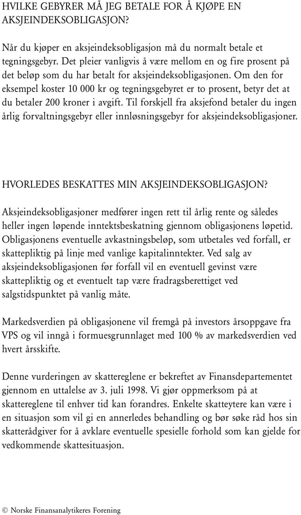 Om den for eksempel koster 10 000 kr og tegningsgebyret er to prosent, betyr det at du betaler 200 kroner i avgift.