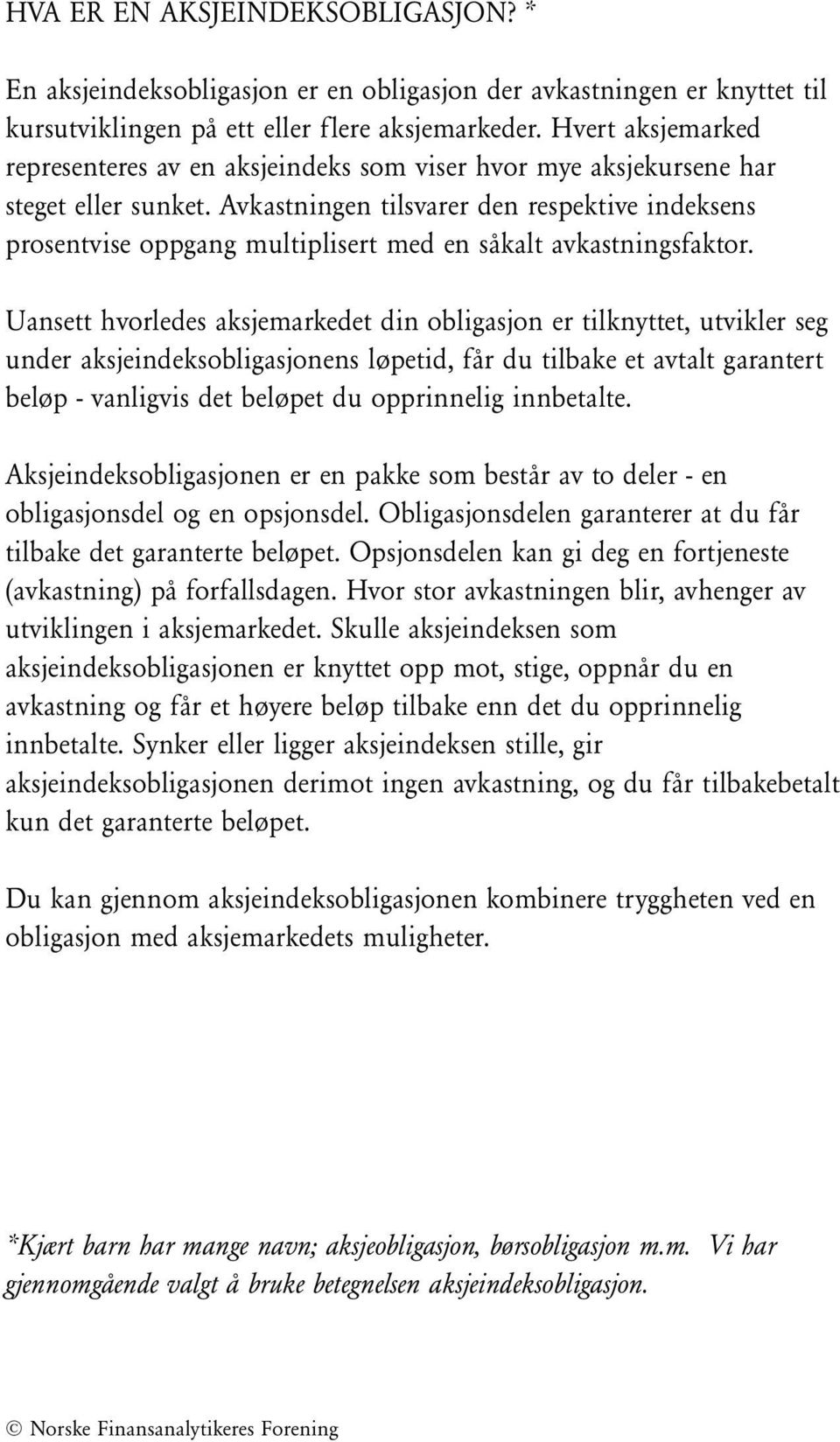 Avkastningen tilsvarer den respektive indeksens prosentvise oppgang multiplisert med en såkalt avkastningsfaktor.