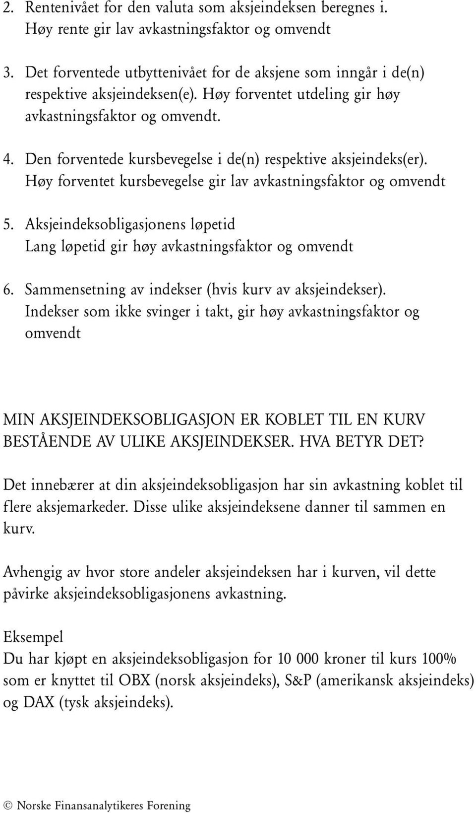 Den forventede kursbevegelse i de(n) respektive aksjeindeks(er). Høy forventet kursbevegelse gir lav avkastningsfaktor og omvendt 5.