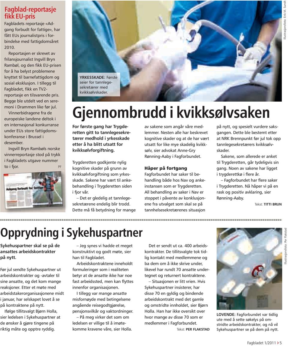 I tillegg til Fagbladet, fikk en TV2- reportasje en tilsvarende pris. Begge ble utdelt ved en sere - moni i Drammen like før jul.