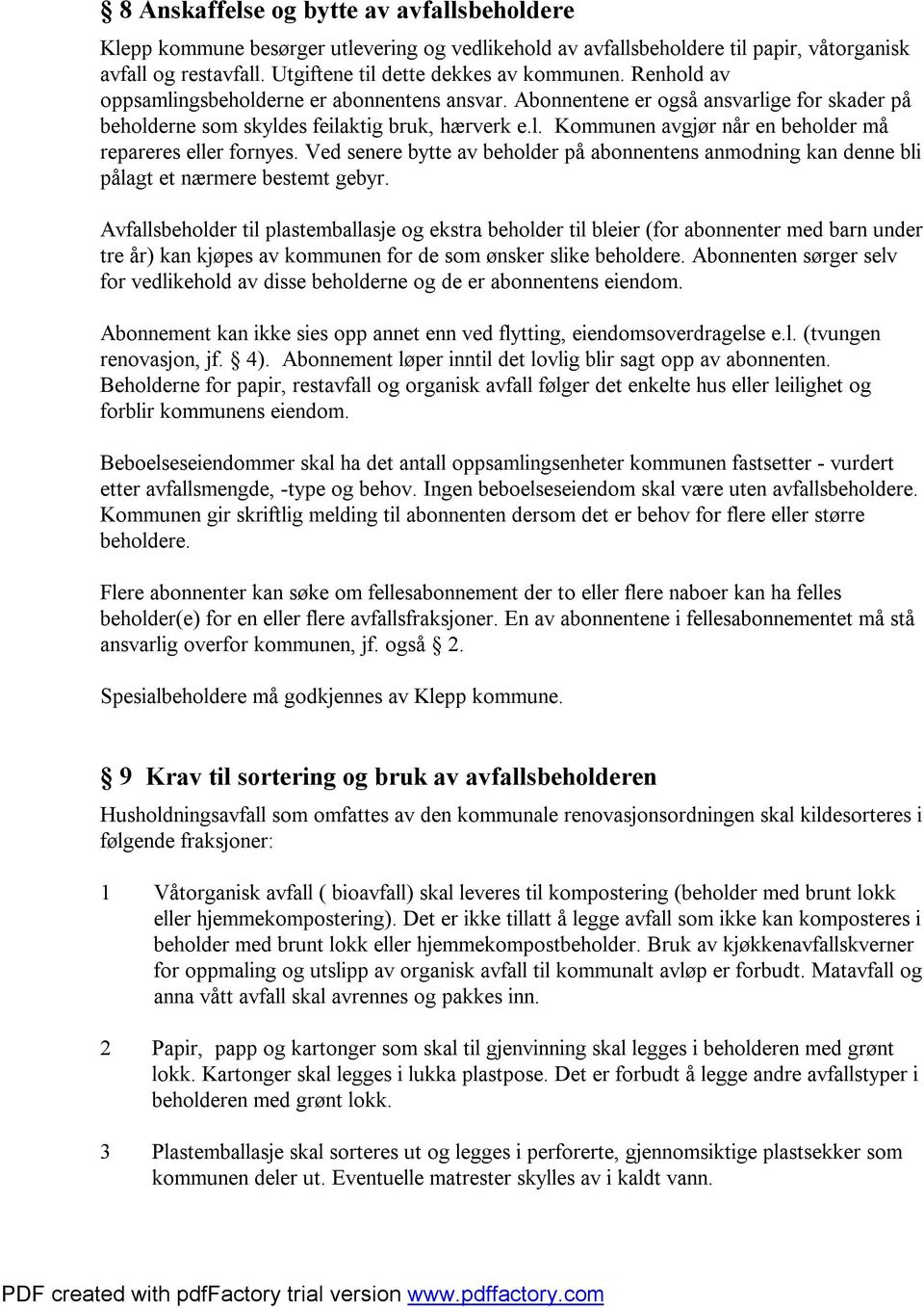 Ved senere bytte av beholder på abonnentens anmodning kan denne bli pålagt et nærmere bestemt gebyr.