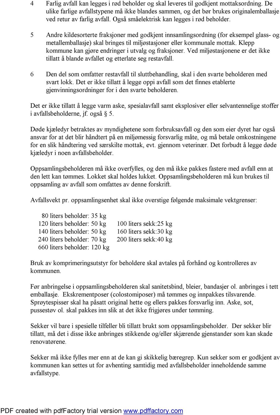 5 Andre kildesorterte fraksjoner med godkjent innsamlingsordning (for eksempel glass- og metallemballasje) skal bringes til miljøstasjoner eller kommunale mottak.