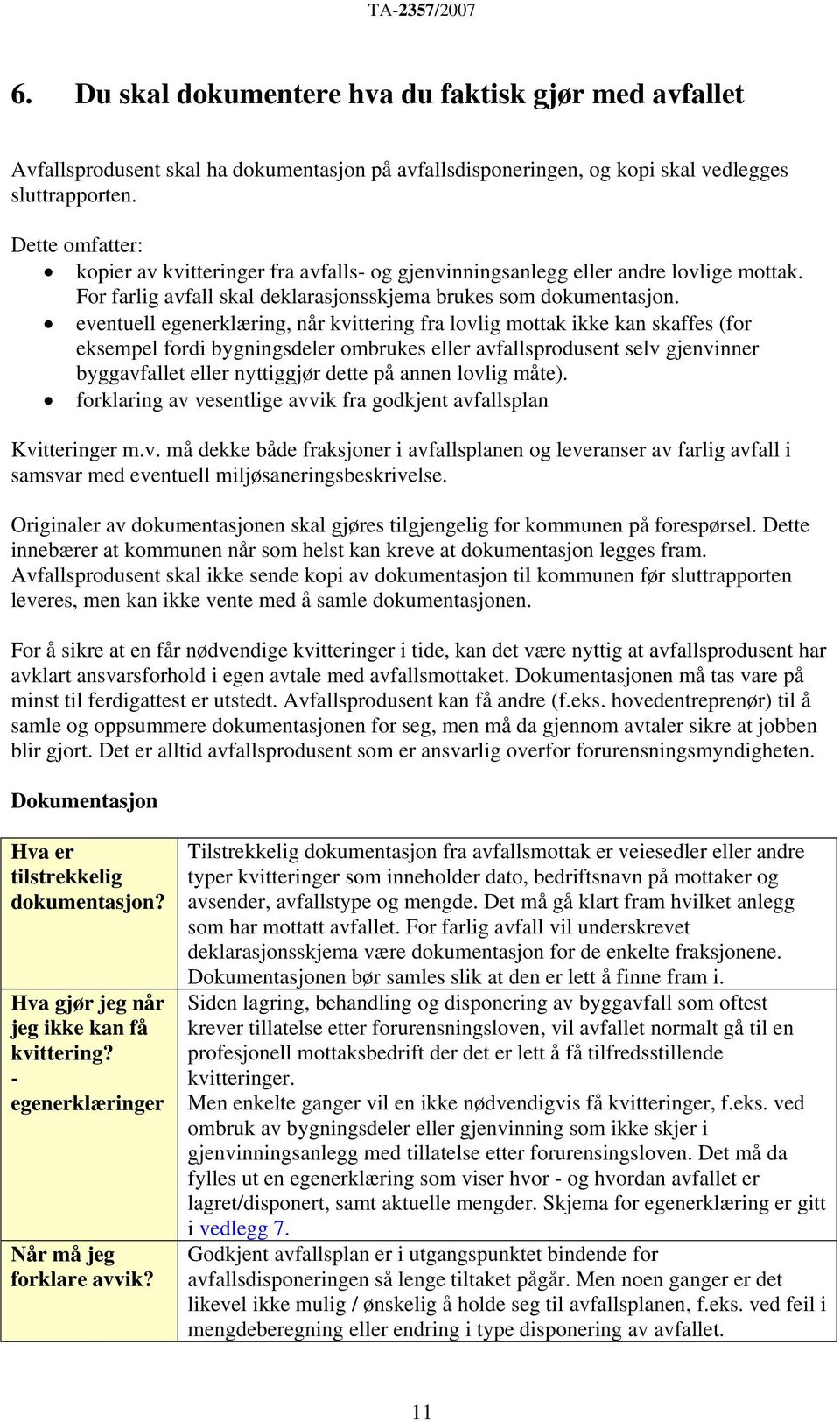 eventuell egenerklæring, når kvittering fra lovlig mottak ikke kan skaffes (for eksempel fordi bygningsdeler ombrukes eller avfallsprodusent selv gjenvinner byggavfallet eller nyttiggjør dette på