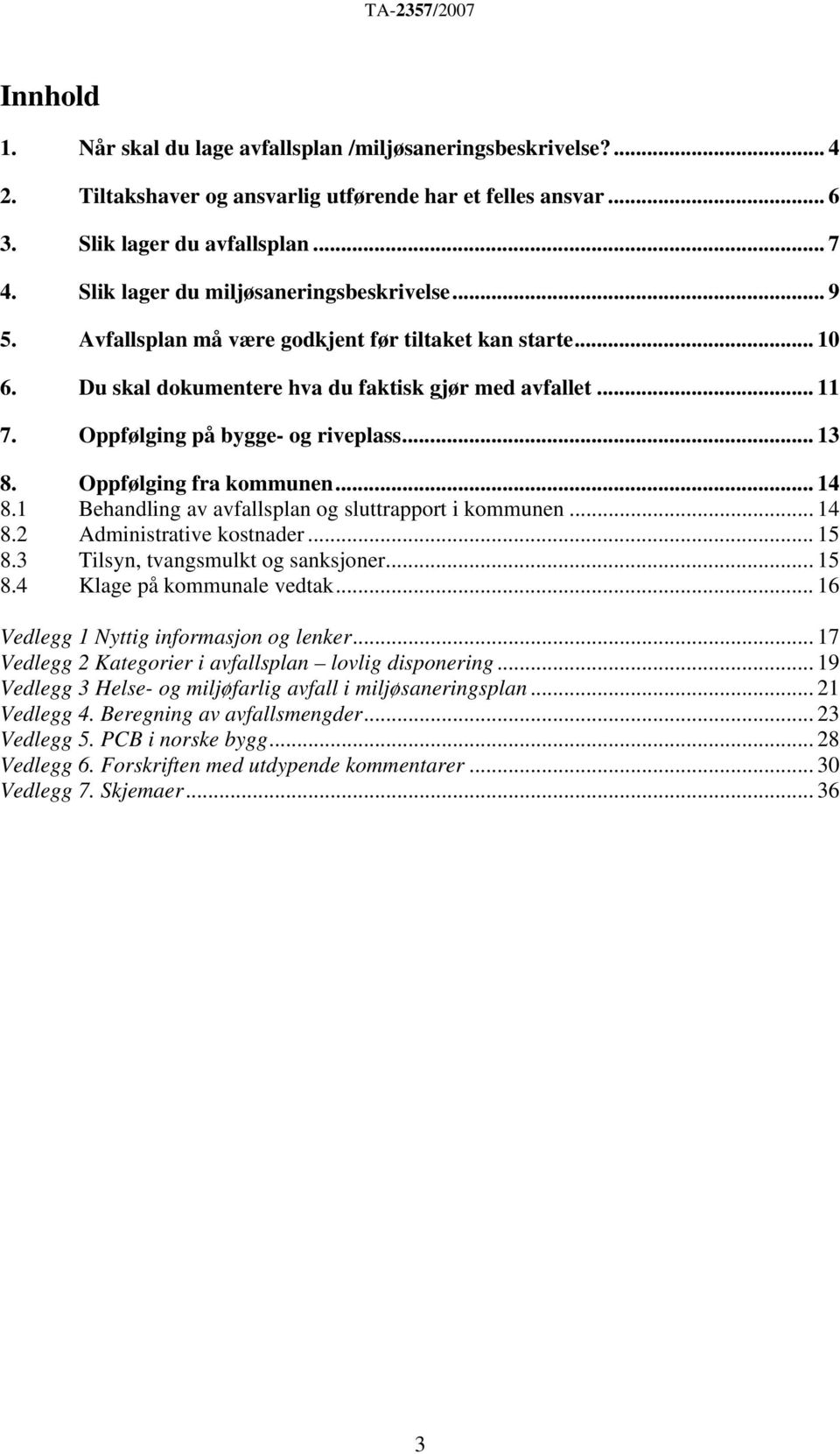 Oppfølging på bygge- og riveplass... 13 8. Oppfølging fra kommunen... 14 8.1 Behandling av avfallsplan og sluttrapport i kommunen... 14 8.2 Administrative kostnader... 15 8.