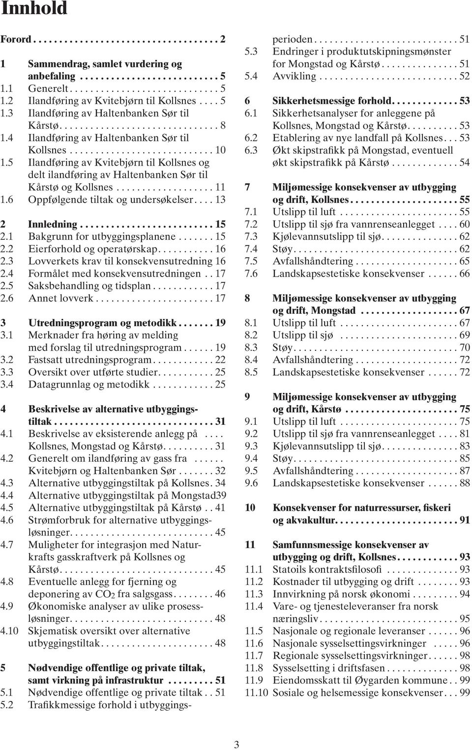 5 Ilandføring av Kvitebjørn til Kollsnes og delt ilandføring av Haltenbanken Sør til Kårstø og Kollsnes................... 11 1.6 Oppfølgende tiltak og undersøkelser.... 13 2 Innledning.......................... 15 2.